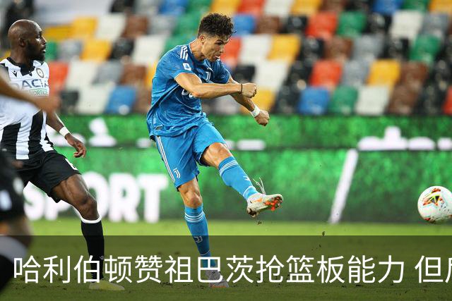 哈利伯顿赞祖巴茨抢篮板能力 但后卫需加强卡位