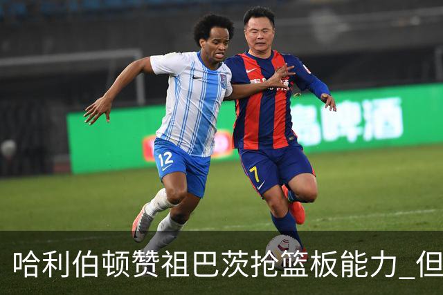 哈利伯顿赞祖巴茨抢篮板能力 但后卫需加强卡位