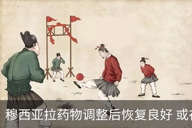 穆西亚拉药物调整后恢复良好 或在德甲首轮复出