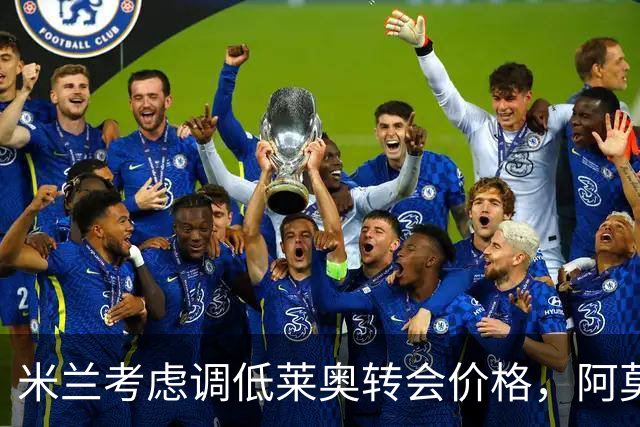 米兰考虑调低莱奥转会价格，阿莫林明确不留其队